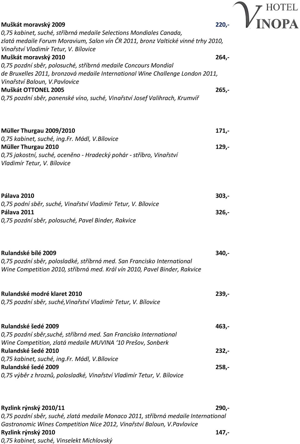 Bílovice Muškát moravský 2010 264,- 0,75 pozdní sběr, polosuché, stříbrná medaile Concours Mondial de Bruxelles 2011, bronzová medaile International Wine Challenge London 2011, Muškát OTTONEL 2005