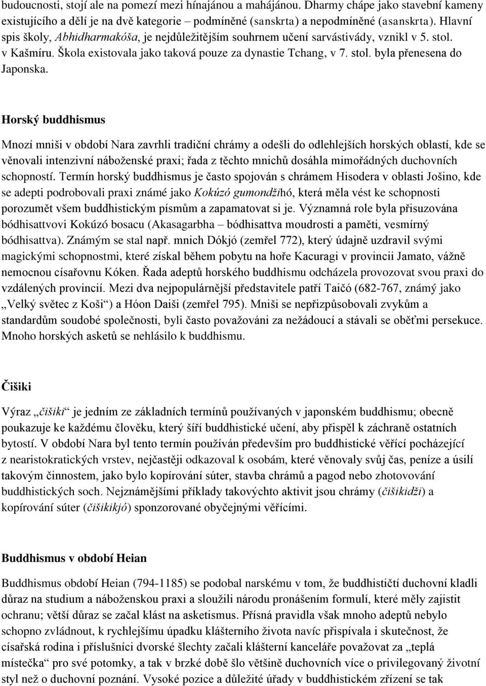 Horský buddhismus Mnozí mniši v období Nara zavrhli tradiční chrámy a odešli do odlehlejších horských oblastí, kde se věnovali intenzivní náboženské praxi; řada z těchto mnichů dosáhla mimořádných