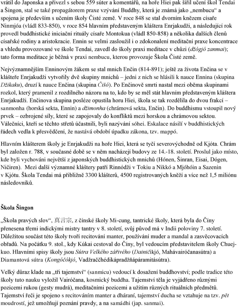 V roce 848 se stal dvorním knězem císaře Ninmjóa (vládl 833-850), v roce 854 hlavním představeným kláštera Enrjakudži, a následující rok provedl buddhistické iniciační rituály císaře Montokua (vládl