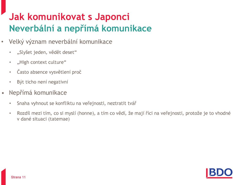 Nepřímá komunikace Snaha vyhnout se konfliktu na veřejnosti, neztratit tvář Rozdíl mezi tím, co si