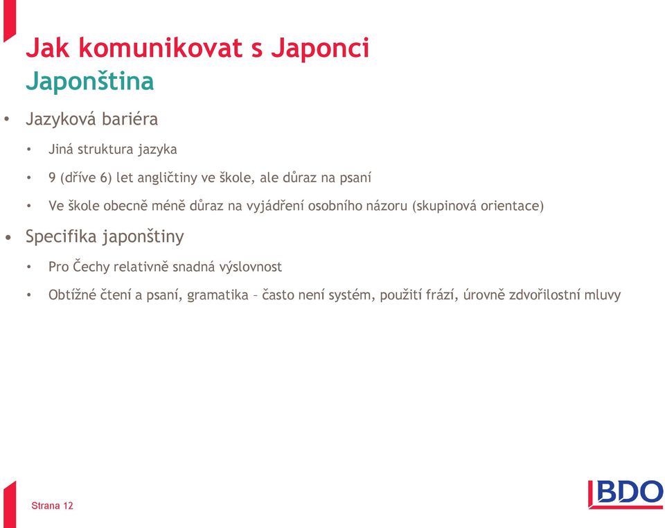 názoru (skupinová orientace) Specifika japonštiny Pro Čechy relativně snadná výslovnost