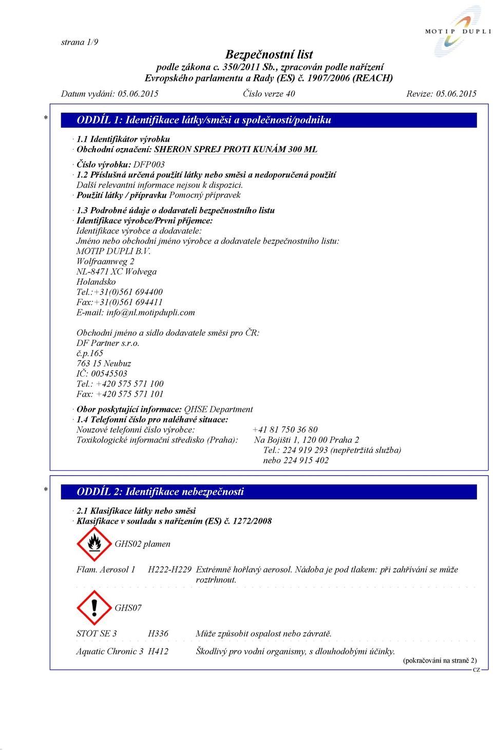 3 Podrobné údaje o dodavateli bezpečnostního listu Identifikace výrobce/prvni příjemce: Identifikace výrobce a dodavatele: Jméno nebo obchodní jméno výrobce a dodavatele bezpečnostního listu: MOTIP