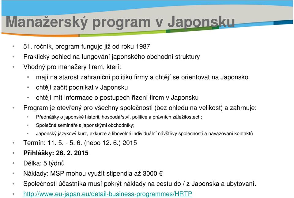 na Japonsko chtějí začít podnikat v Japonsku chtějí mít informace o postupech řízení firem v Japonsku Program je otevřený pro všechny společnosti (bez ohledu na velikost) a zahrnuje: Přednášky o