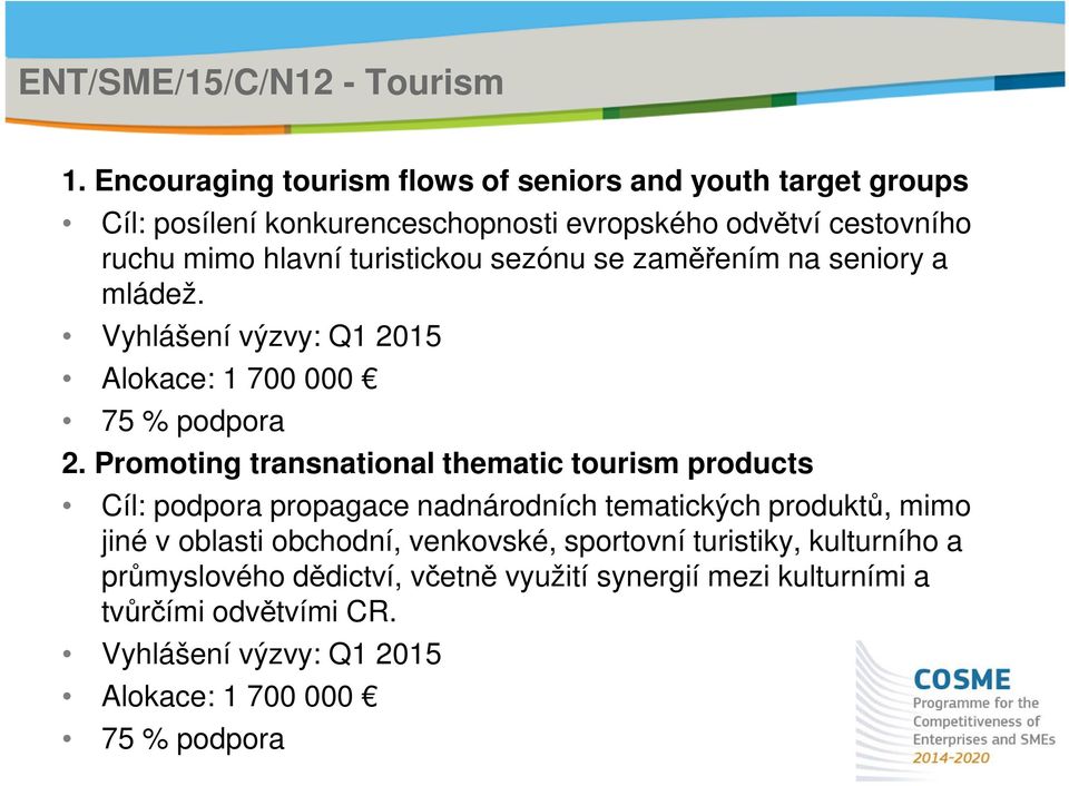 turistickou sezónu se zaměřením na seniory a mládež. Vyhlášení výzvy: Q1 2015 Alokace: 1 700 000 75 % podpora 2.