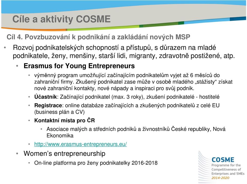 Erasmus for Young Entrepreneurs výměnný program umožňující začínajícím podnikatelům vyjet až 6 měsíců do zahraniční firmy.