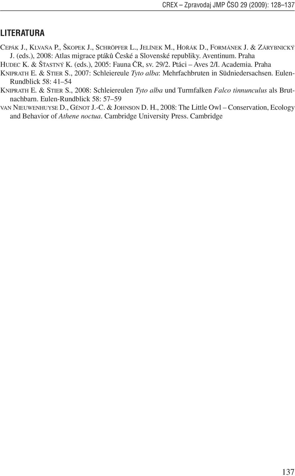 & STIER S., 2007: Schleiereule Tyto alba: Mehrfachbruten in Südniedersachsen. Eulen- Rundblick 58: 4 54 KNIPRATH E. & STIER S.