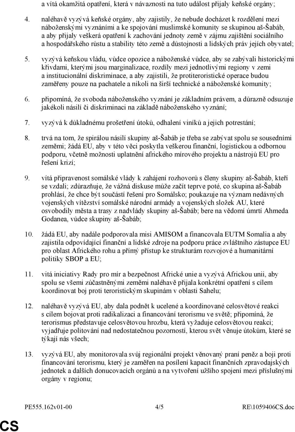 zachování jednoty země v zájmu zajištění sociálního a hospodářského růstu a stability této země a důstojnosti a lidských práv jejích obyvatel; 5.