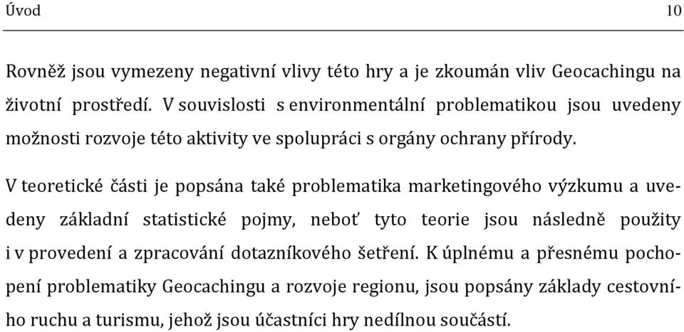 V teoretické části je popsána také problematika marketingového výzkumu a uvedeny základní statistické pojmy, neboť tyto teorie jsou následně použity i