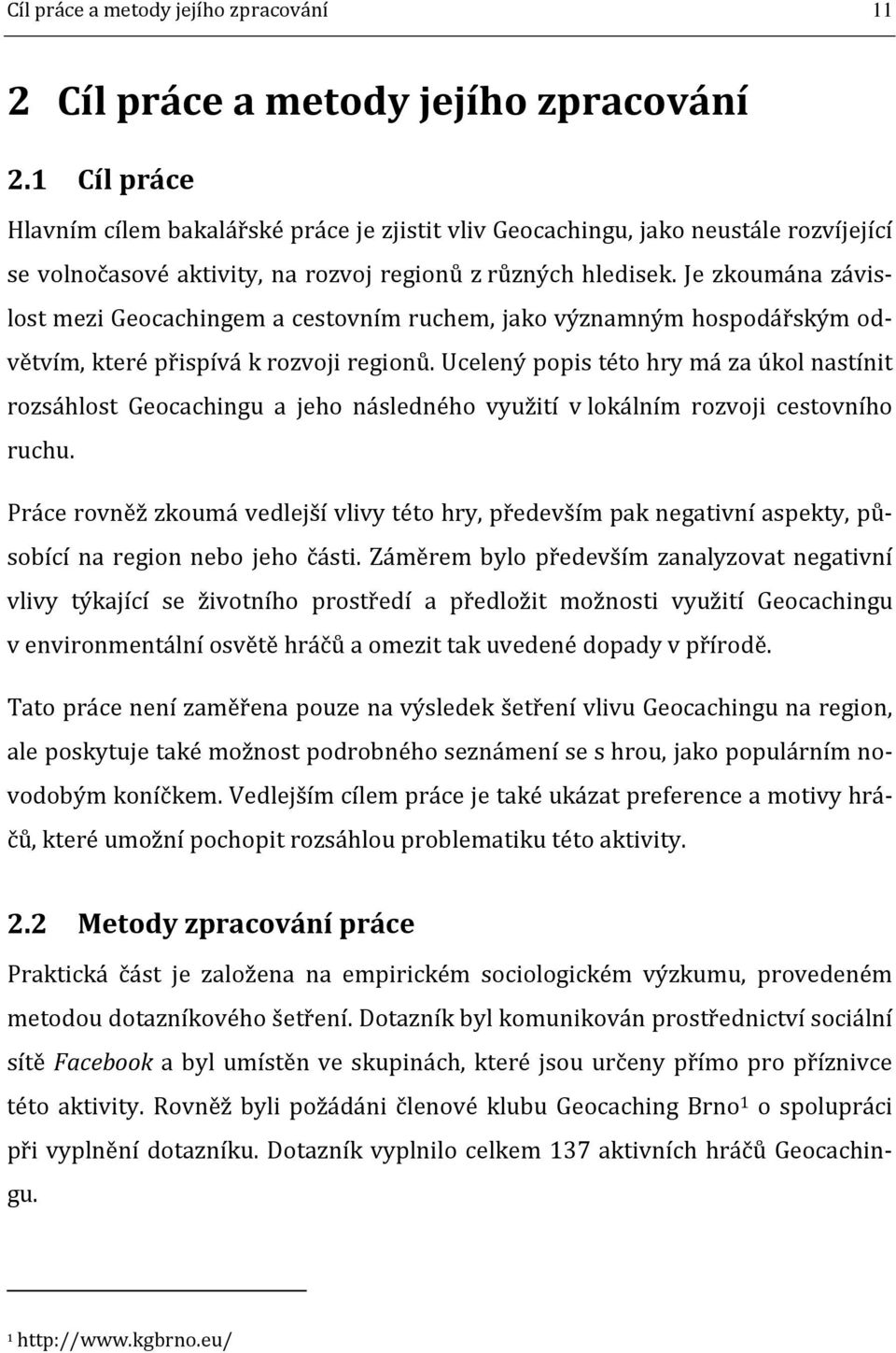 Je zkoumána závislost mezi Geocachingem a cestovním ruchem, jako významným hospodářským odvětvím, které přispívá k rozvoji regionů.