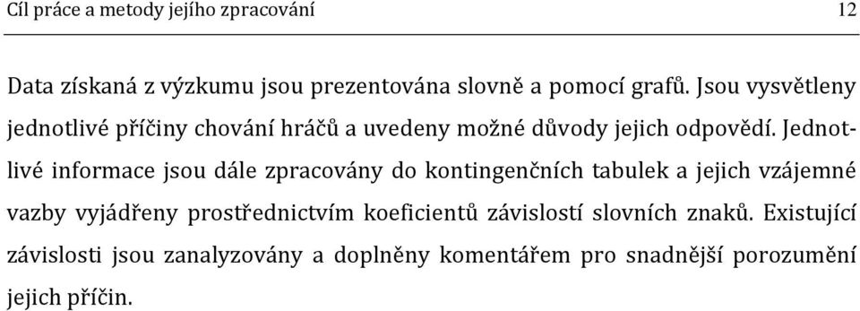 Jednotlivé informace jsou dále zpracovány do kontingenčních tabulek a jejich vzájemné vazby vyjádřeny