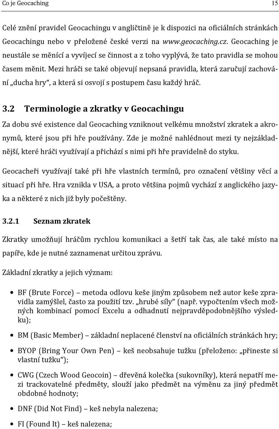 Mezi hráči se také objevují nepsaná pravidla, která zaručují zachování ducha hry, a která si osvojí s postupem času každý hráč. 3.