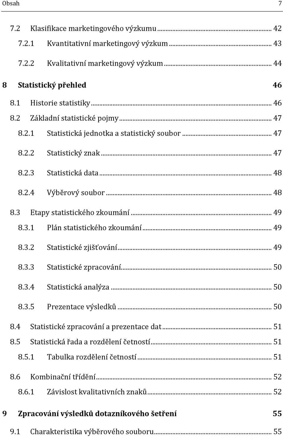 .. 49 8.3.2 Statistické zjišťování... 49 8.3.3 Statistické zpracování... 50 8.3.4 Statistická analýza... 50 8.3.5 Prezentace výsledků... 50 8.4 Statistické zpracování a prezentace dat... 51 8.