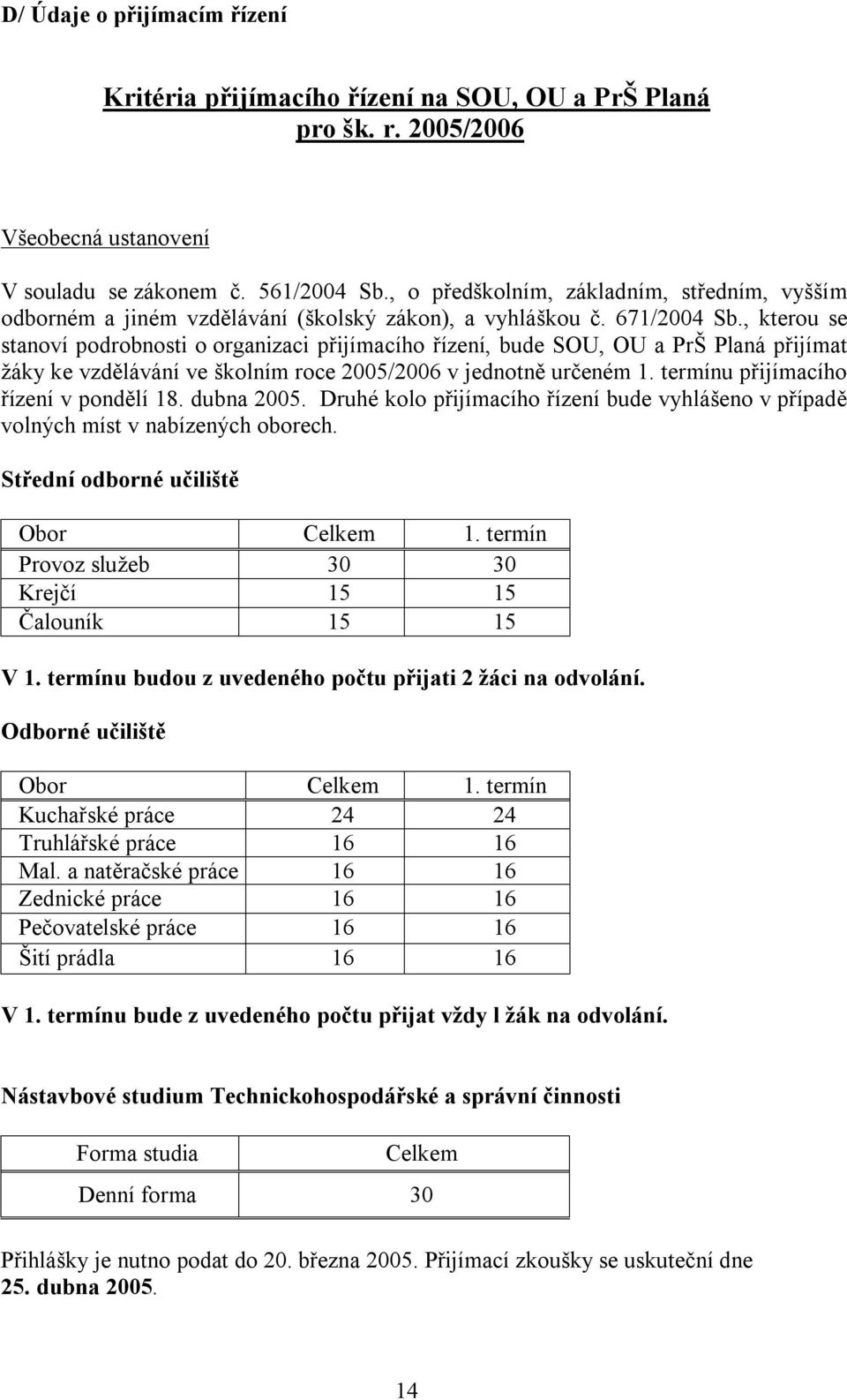 , kterou se stanoví podrobnosti o organizaci přijímacího řízení, bude SOU, OU a PrŠ Planá přijímat žáky ke vzdělávání ve školním roce 2005/2006 v jednotně určeném 1.