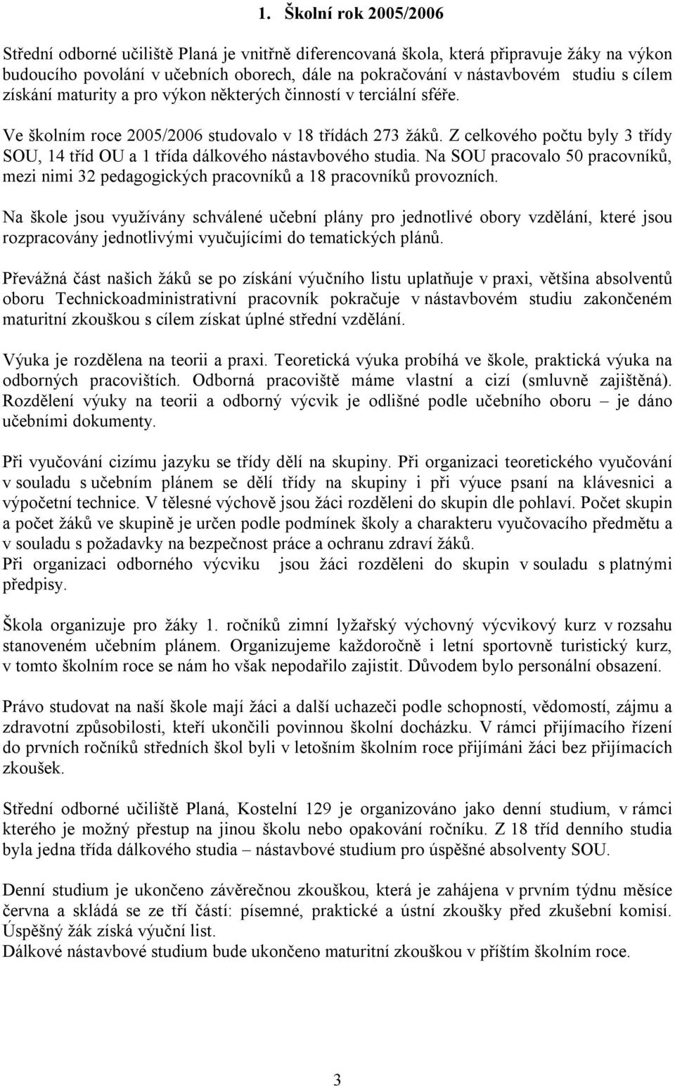 Z celkového počtu byly 3 třídy SOU, 14 tříd OU a 1 třída dálkového nástavbového studia. Na SOU pracovalo 50 pracovníků, mezi nimi 32 pedagogických pracovníků a 18 pracovníků provozních.