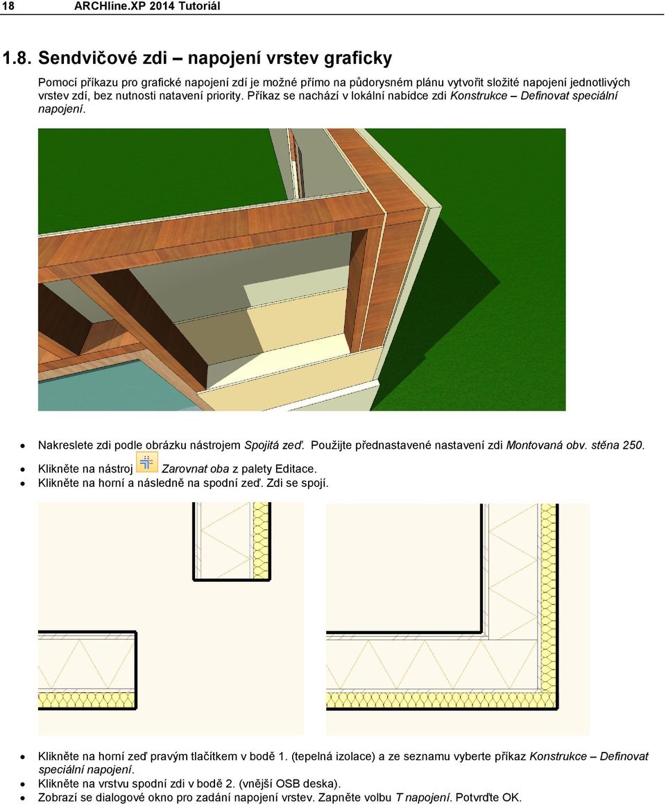 Použijte přednastavené nastavení zdi Montovaná obv. stěna 250. Klikněte na nástroj Zarovnat oba z palety Editace. Klikněte na horní a následně na spodní zeď. Zdi se spojí.