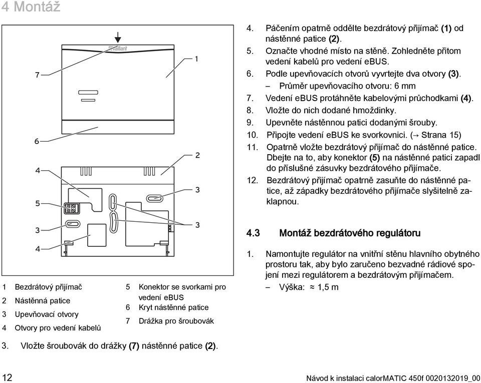 Připojte vedení ebus ke svorkovnici. ( Strana 15) 11. Opatrně vložte bezdrátový přijímač do nástěnné patice.
