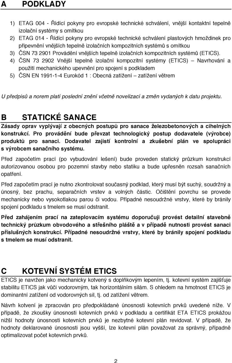 4) ČSN 73 2902 Vnější tepelně izolační kompozitní systémy (ETICS) Navrhování a použití mechanického upevnění pro spojení s podkladem 5) ČSN EN 1991-1-4 Eurokód 1 : Obecná zatížení zatížení větrem U