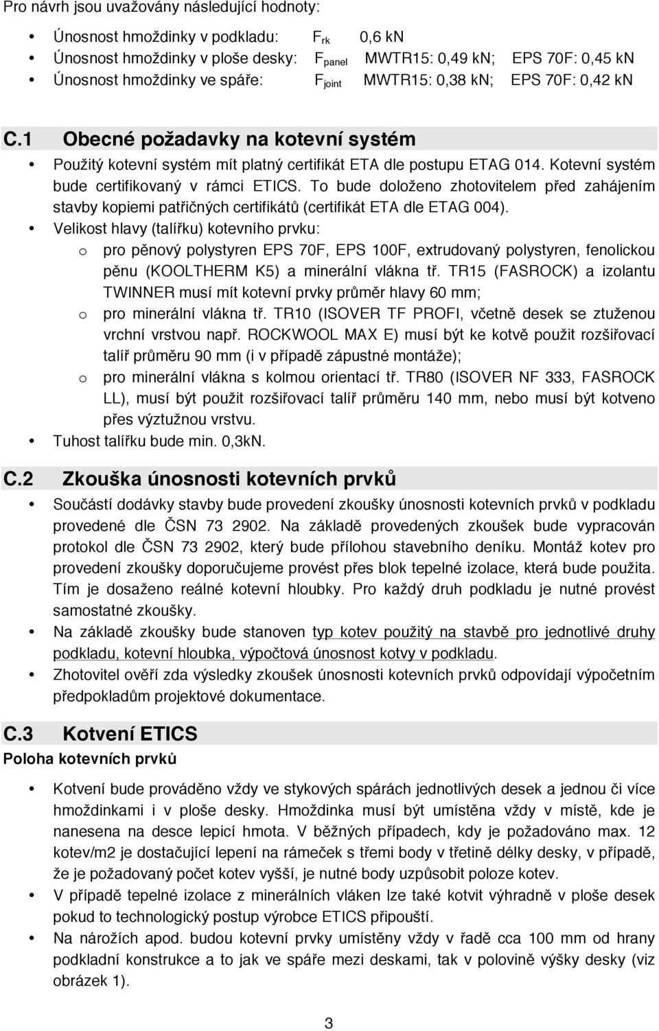 To bude doloženo zhotovitelem před zahájením stavby kopiemi patřičných certifikátů (certifikát ETA dle ETAG 004).