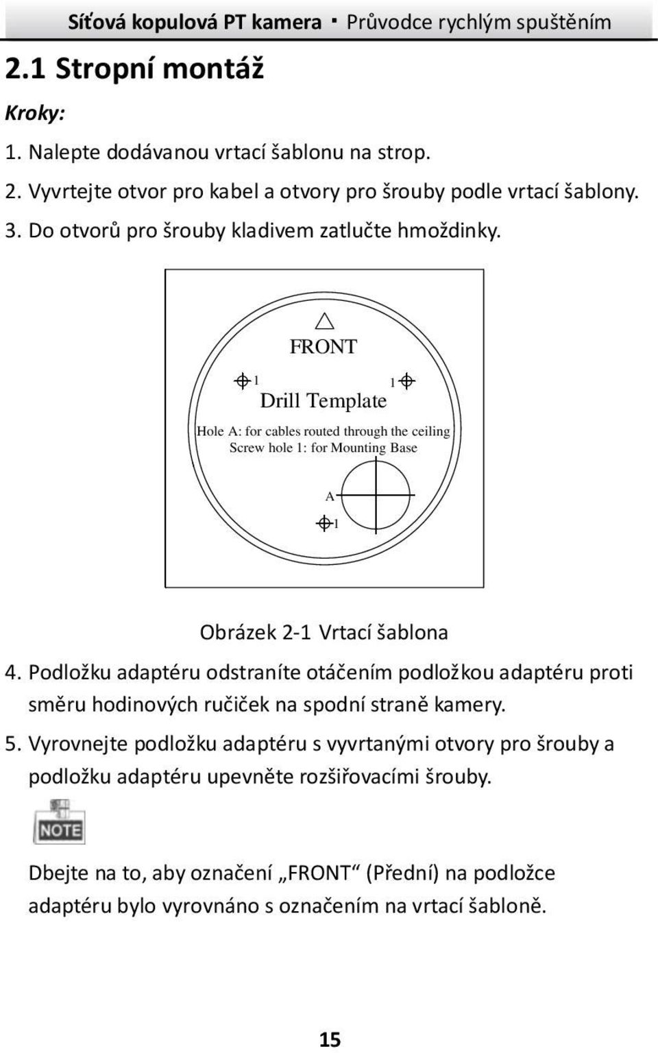 FRONT 1 1 Drill Template Hole A: for cables routed through the ceiling Screw hole 1: for Mounting Base A 1 Obrázek 2-1 Vrtací šablona 4.