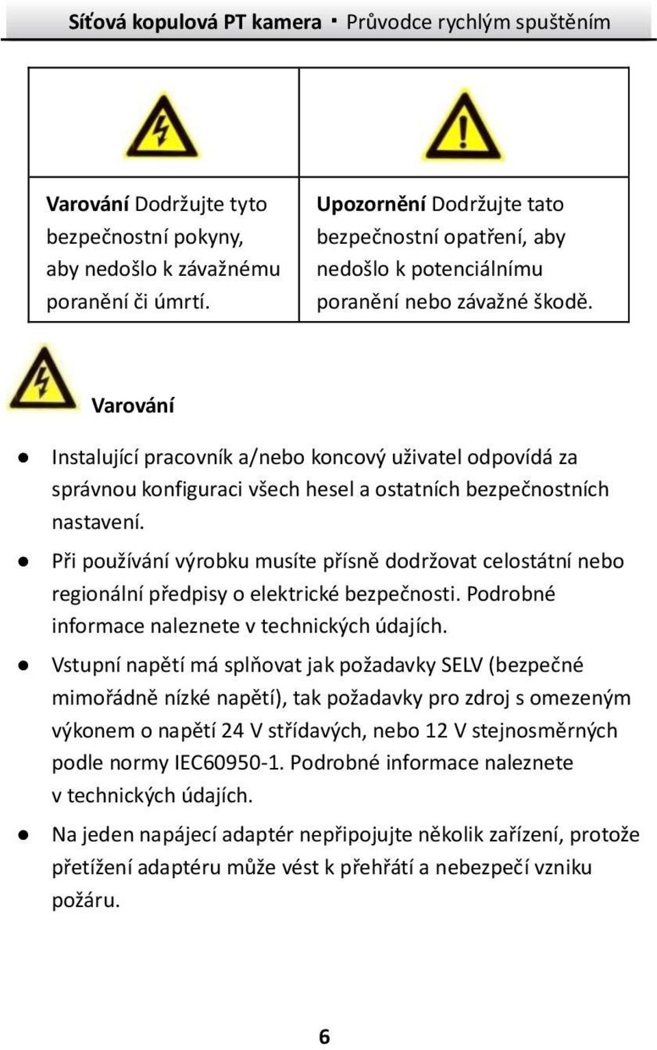 Při používání výrobku musíte přísně dodržovat celostátní nebo regionální předpisy o elektrické bezpečnosti. Podrobné informace naleznete v technických údajích.