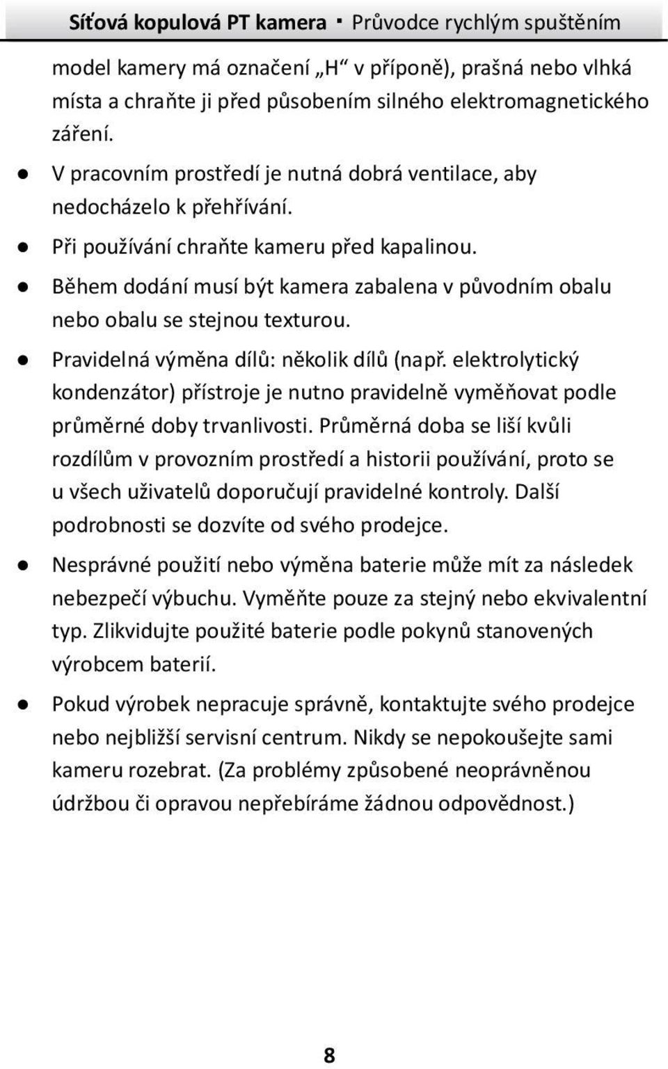 Během dodání musí být kamera zabalena v původním obalu nebo obalu se stejnou texturou. Pravidelná výměna dílů: několik dílů (např.