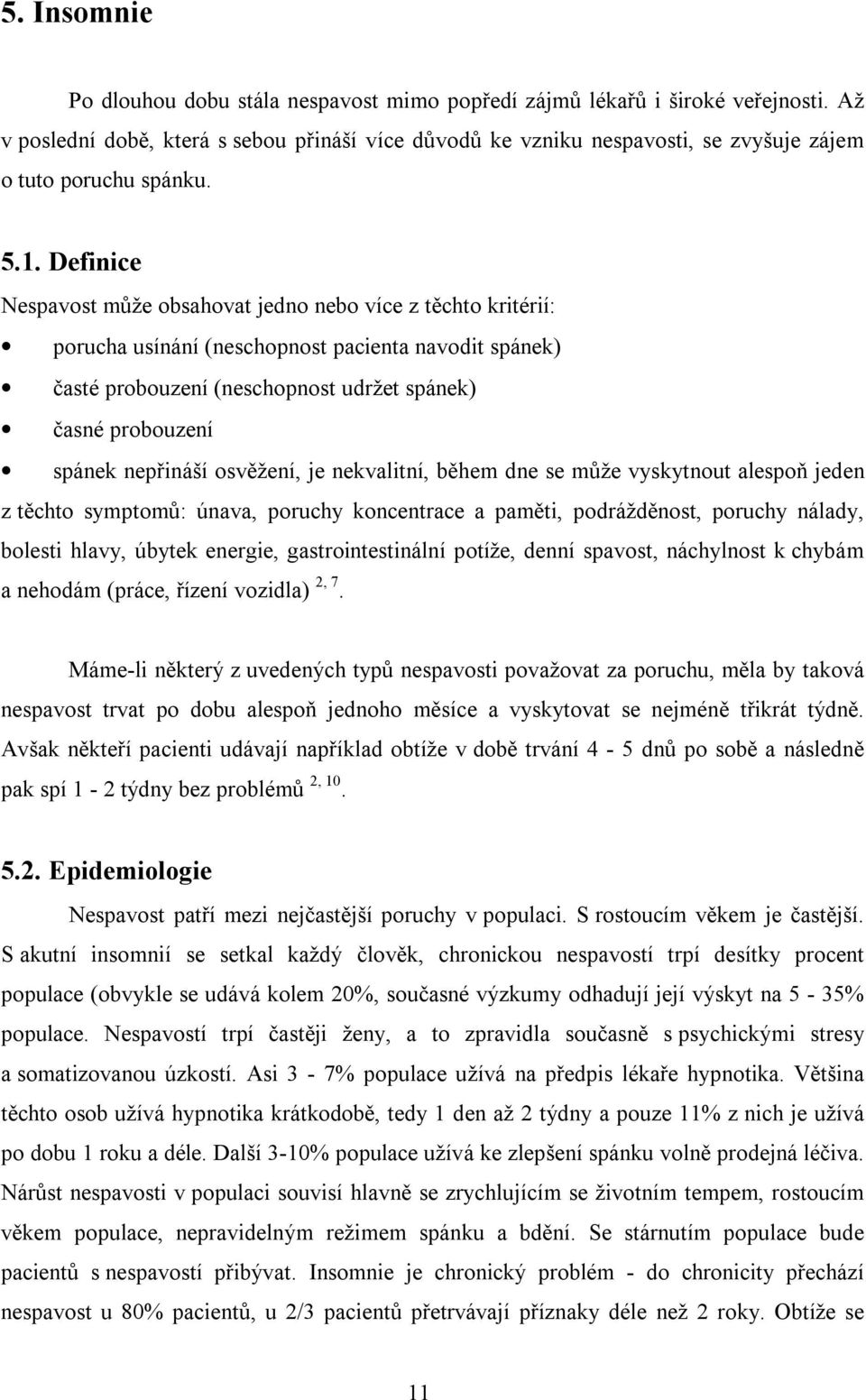 Definice Nespavost může obsahovat jedno nebo více z těchto kritérií: porucha usínání (neschopnost pacienta navodit spánek) časté probouzení (neschopnost udržet spánek) časné probouzení spánek