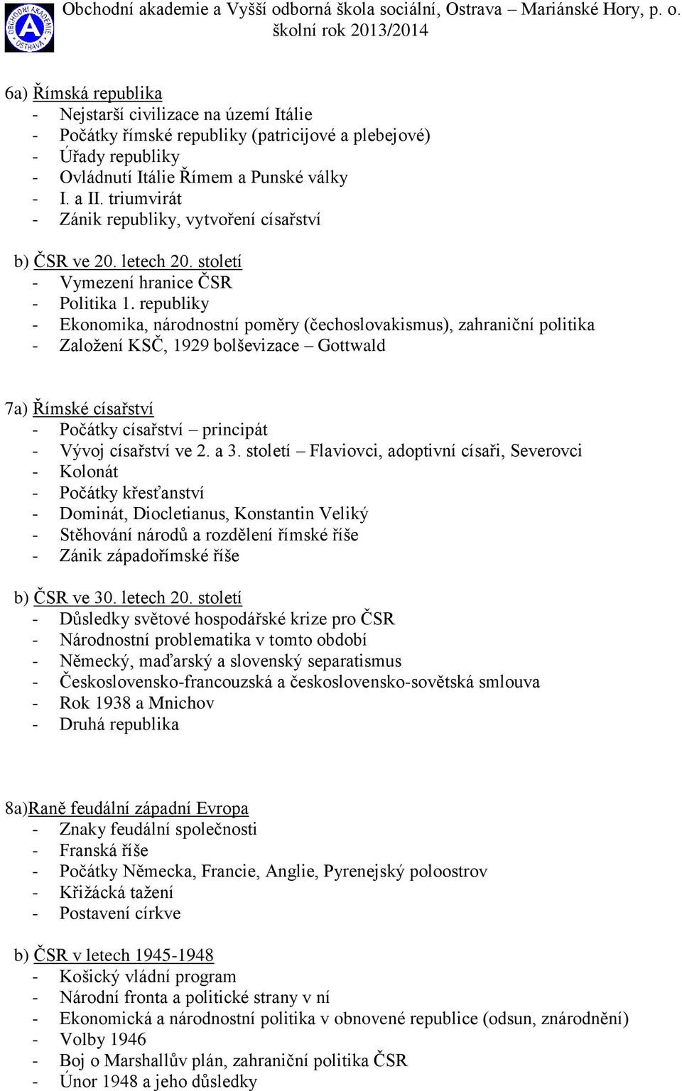 republiky - Ekonomika, národnostní poměry (čechoslovakismus), zahraniční politika - Založení KSČ, 1929 bolševizace Gottwald 7a) Římské císařství - Počátky císařství principát - Vývoj císařství ve 2.