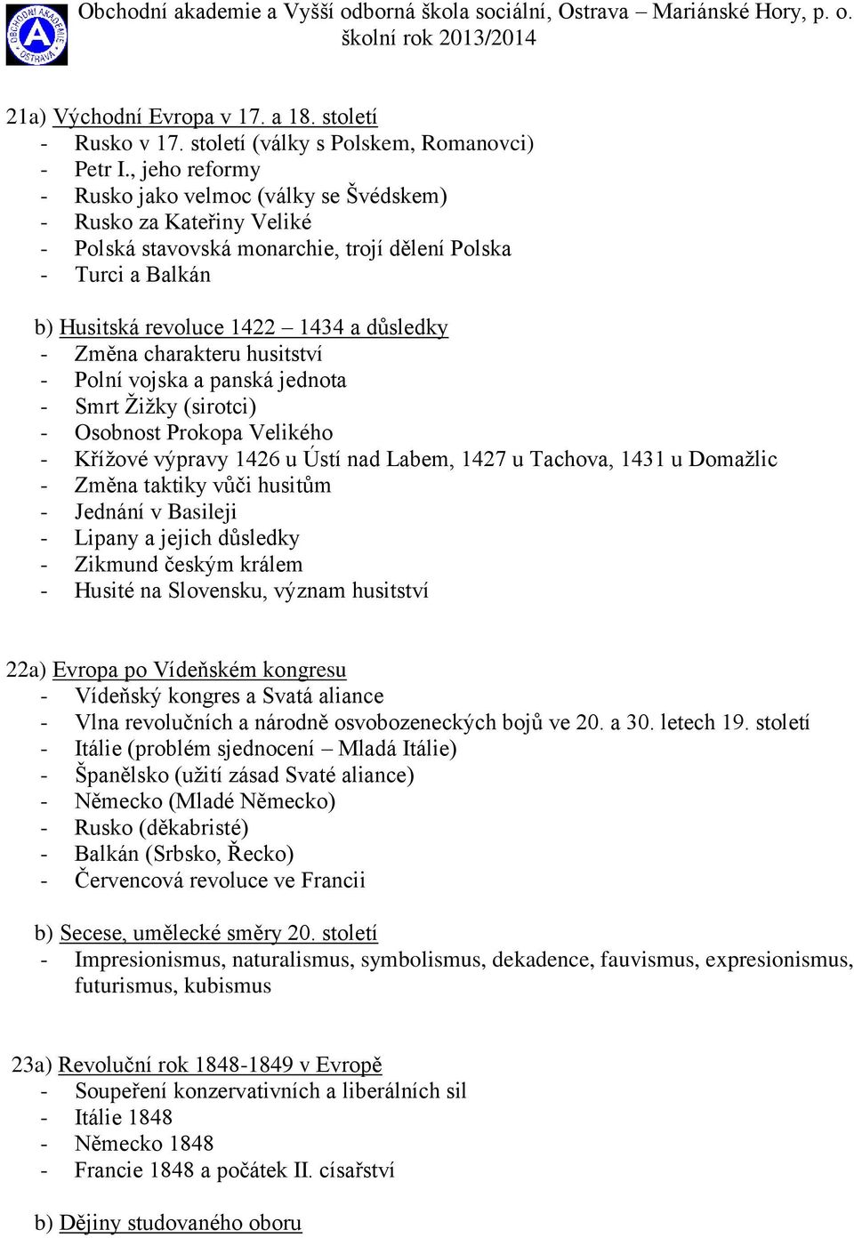 charakteru husitství - Polní vojska a panská jednota - Smrt Žižky (sirotci) - Osobnost Prokopa Velikého - Křížové výpravy 1426 u Ústí nad Labem, 1427 u Tachova, 1431 u Domažlic - Změna taktiky vůči