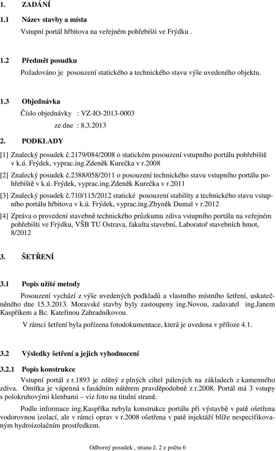 2388/058/2011 o posouzení technického stavu vstupního portálu pohřebiště v k.ú. Frýdek, vyprac.ing.zdeněk Kurečka v r.2011 [3] Znalecký posudek č.