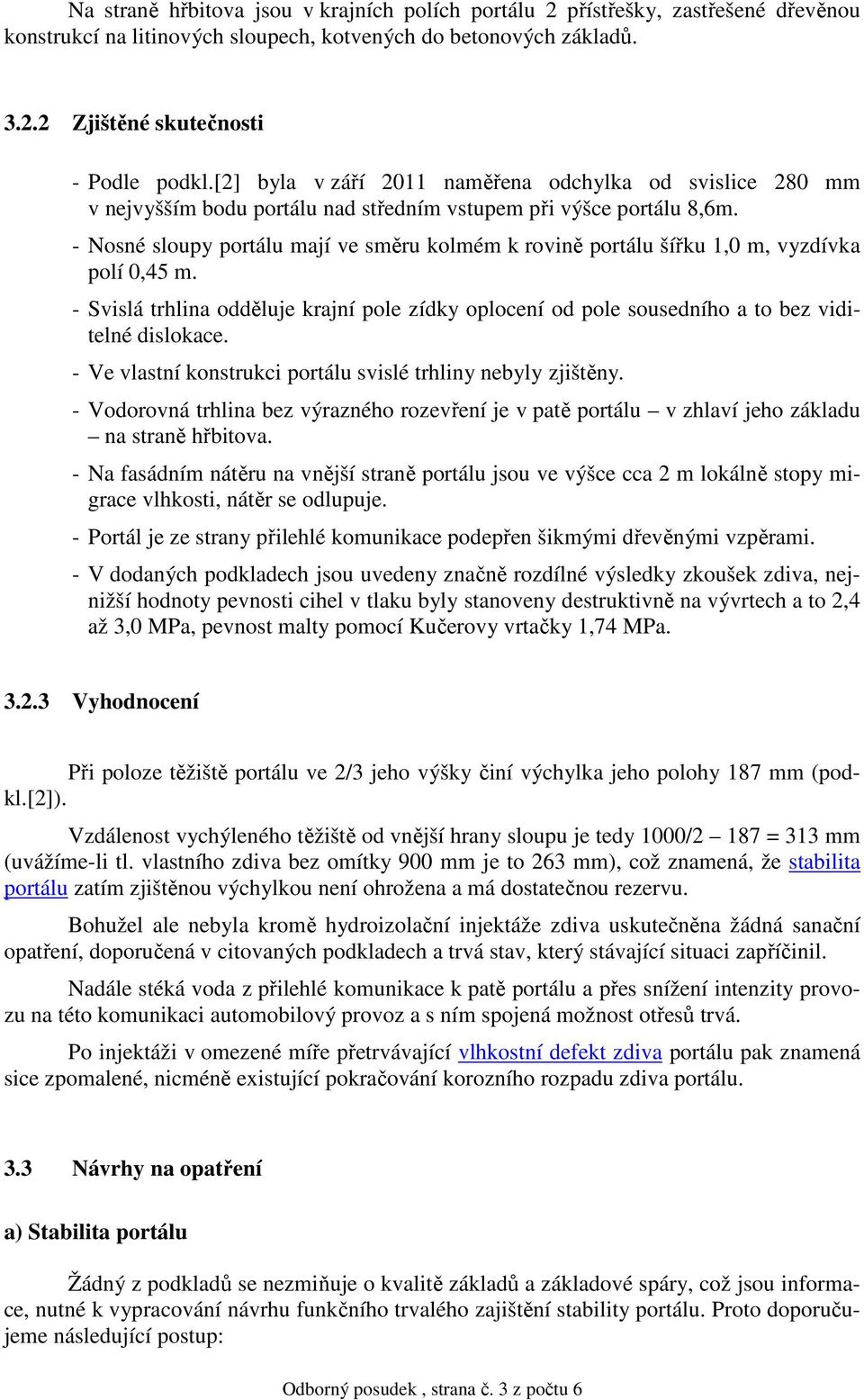 - Nosné sloupy portálu mají ve směru kolmém k rovině portálu šířku 1,0 m, vyzdívka polí 0,45 m. - Svislá trhlina odděluje krajní pole zídky oplocení od pole sousedního a to bez viditelné dislokace.