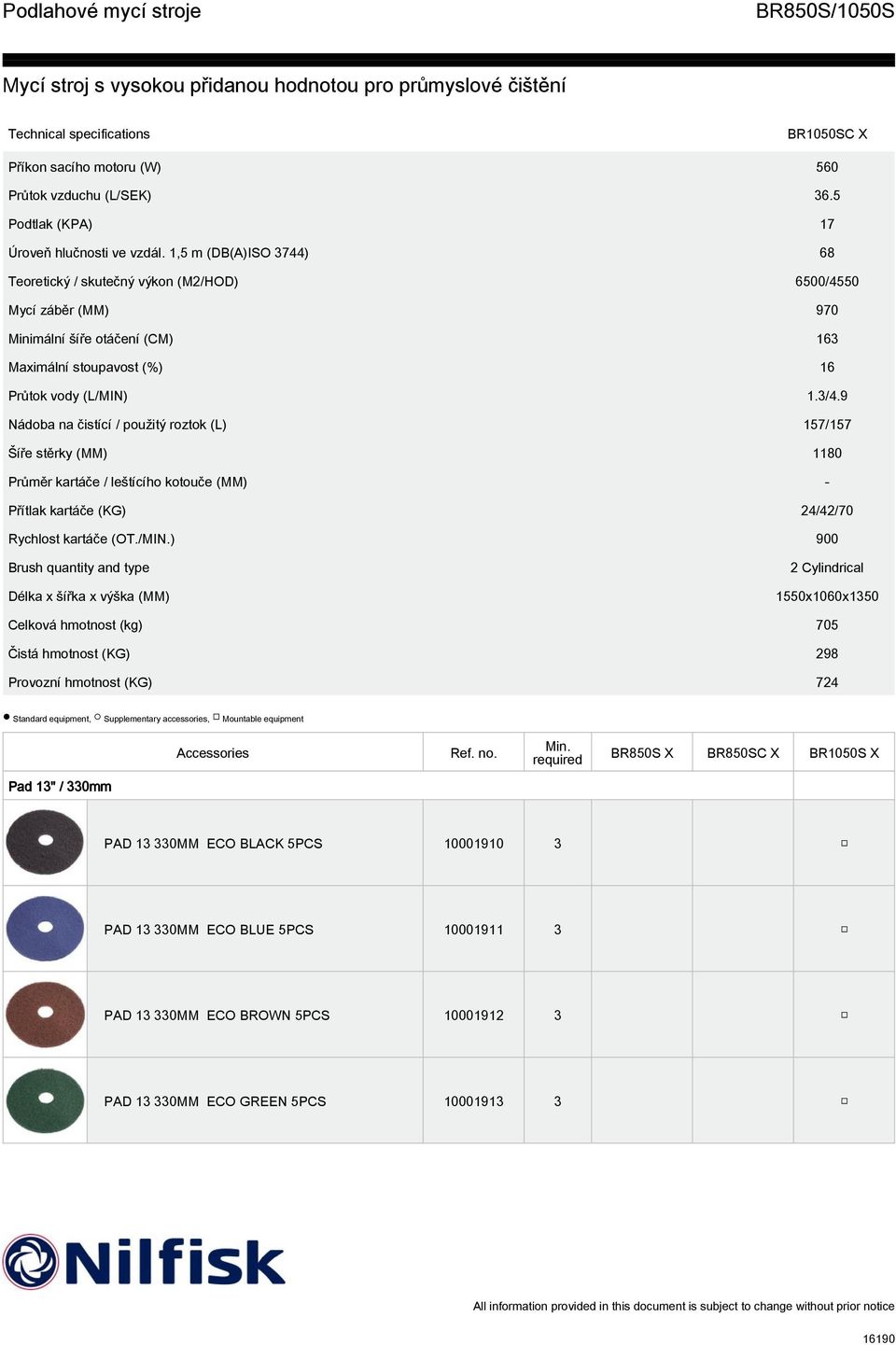 9 Nádoba na čistící / použitý roztok (L) 157/157 Šíře stěrky (MM) 1180 Průměr kartáče / leštícího kotouče (MM) - Přítlak kartáče (KG) 24/42/70 Rychlost kartáče (OT./MIN.