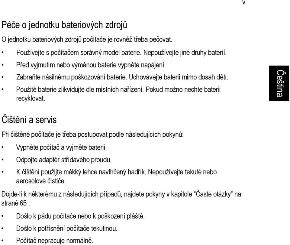 Pokud možno nechte baterii recyklovat. Čištění a servis Při čištěné počítače je třeba postupovat podle následujících pokynů: Vypněte počítač a vyjměte baterii. Odpojte adaptér střídavého proudu.