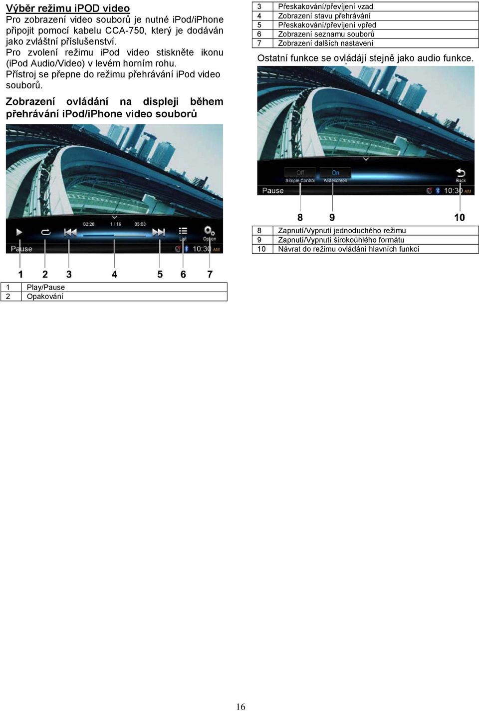 Zobrazení ovládání na displeji během přehrávání ipod/iphone video souborů 3 Přeskakování/převíjení vzad 4 Zobrazení stavu přehrávání 5 Přeskakování/převíjení vpřed 6 Zobrazení