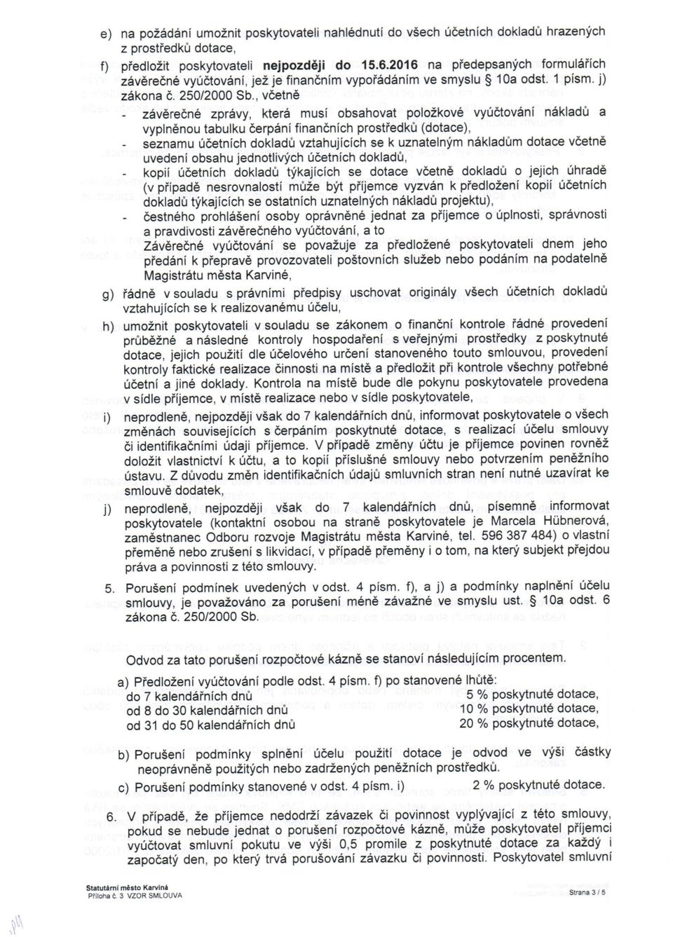 , včetně závěrečné Zprávy, která musí obsahovat položkové vyúčtování nákladů a vyplněnou tabulku Čerpání fnančních prostředků (dotace), seznamu účetních dokladů vztahujících se k uznateným nákladům