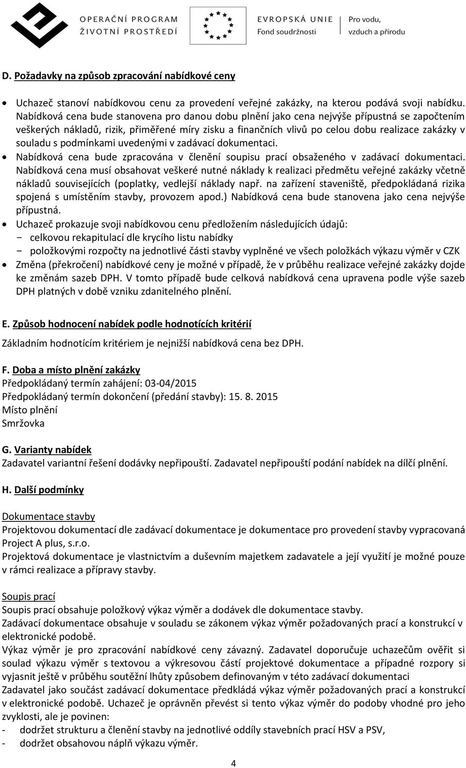 souladu s podmínkami uvedenými v zadávací dokumentaci. Nabídková cena bude zpracována v členění soupisu prací obsaženého v zadávací dokumentaci.