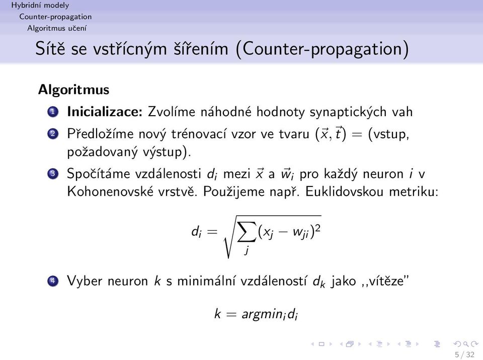 výstup). 3 Spočítáme vzdálenosti d i mezi x a w i pro každý neuron i v Kohonenovské vrstvě. Použijeme např.