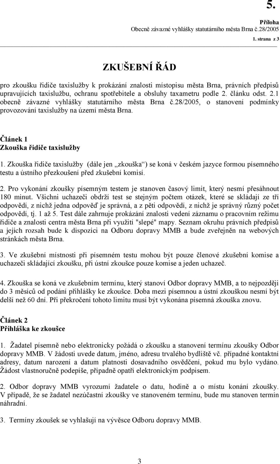 článku odst. 2.1 obecně závazné vyhlášky statutárního města Brna č.28/2005, o stanovení podmínky provozování taxislužby na území města Brna. Článek 1 Zkouška řidiče taxislužby 1.