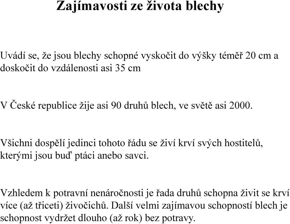 Všichni dospělí jedinci tohoto řádu se živí krví svých hostitelů, kterými jsou buď ptáci anebo savci.