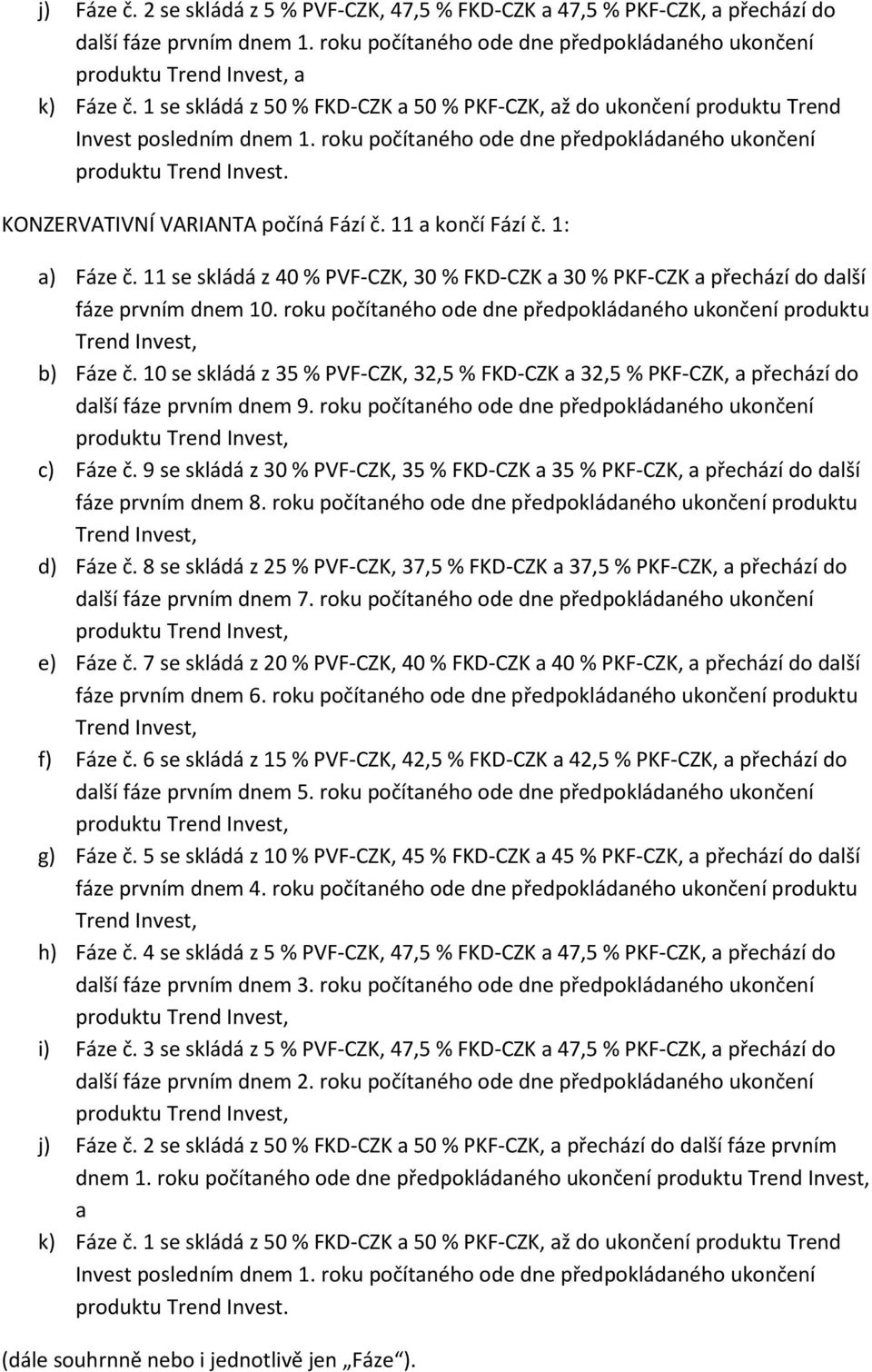 KONZERVATIVNÍ VARIANTA počíná Fází č. 11 a končí Fází č. 1: a) Fáze č. 11 se skládá z 40 % PVF-CZK, 30 % FKD-CZK a 30 % PKF-CZK a přechází do další fáze prvním dnem 10.