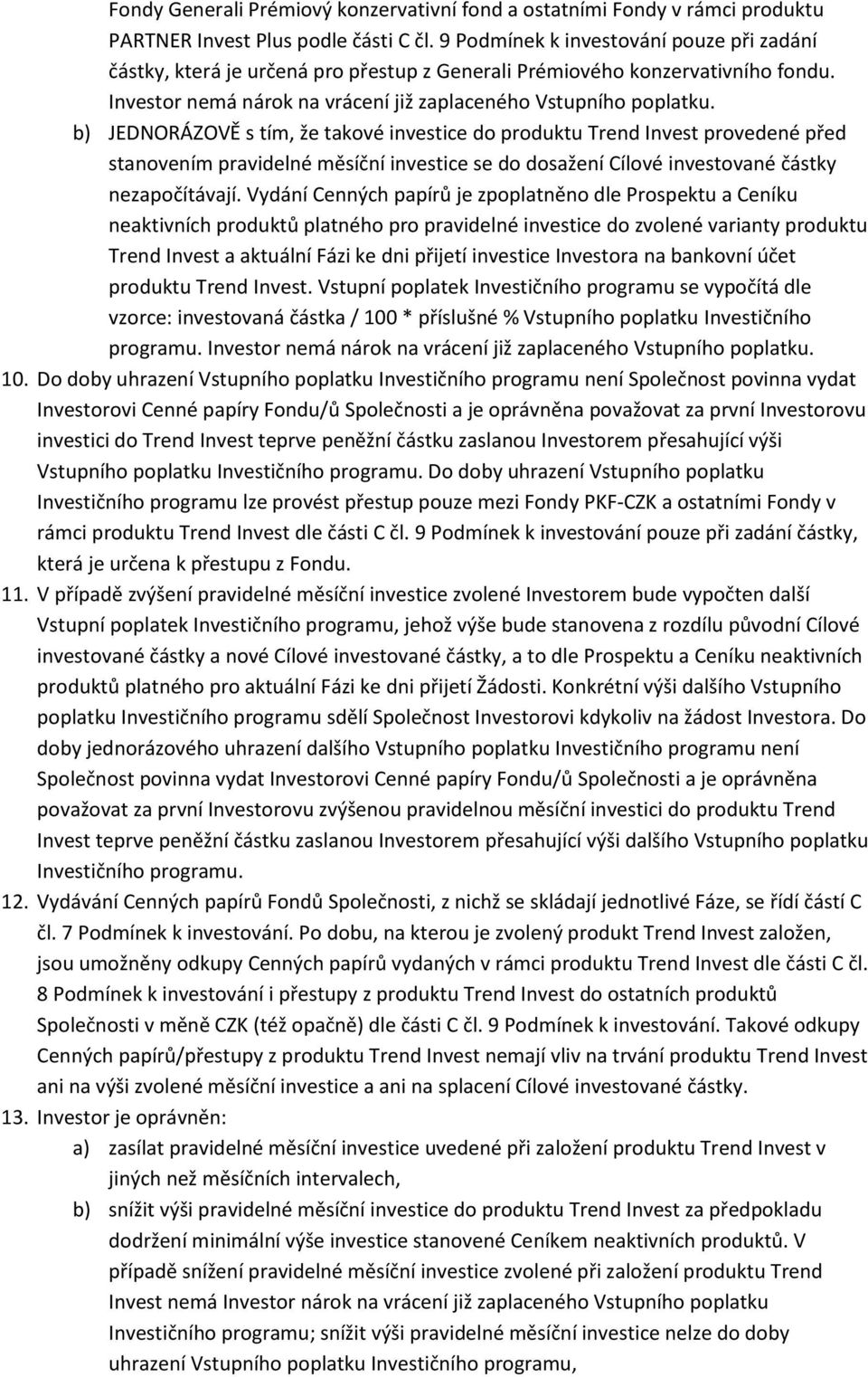 b) JEDNORÁZOVĚ s tím, že takové investice do produktu Trend Invest provedené před stanovením pravidelné měsíční investice se do dosažení Cílové investované částky nezapočítávají.