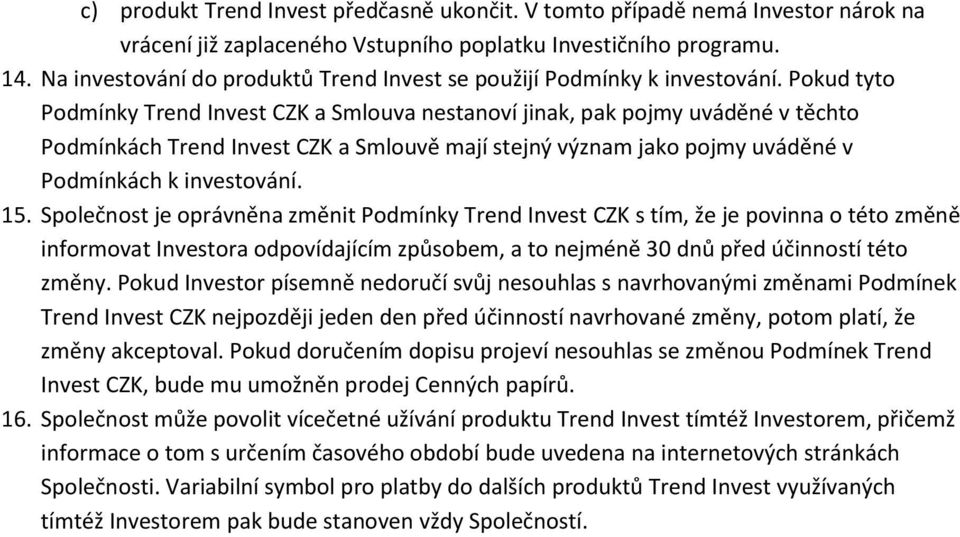 Pokud tyto Podmínky Trend Invest CZK a Smlouva nestanoví jinak, pak pojmy uváděné v těchto Podmínkách Trend Invest CZK a Smlouvě mají stejný význam jako pojmy uváděné v Podmínkách k investování. 15.