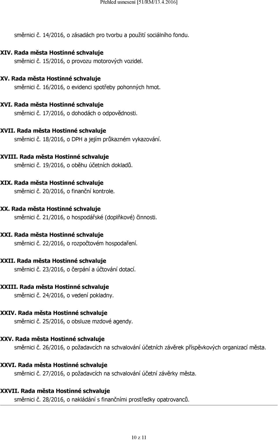 XVII směrnici č. 19/2016, o oběhu účetních dokladů. XIX. Rada města Hostinné schvaluje směrnici č. 20/2016, o finanční kontrole. XX. Rada města Hostinné schvaluje směrnici č. 21/2016, o hospodářské (doplňkové) činnosti.