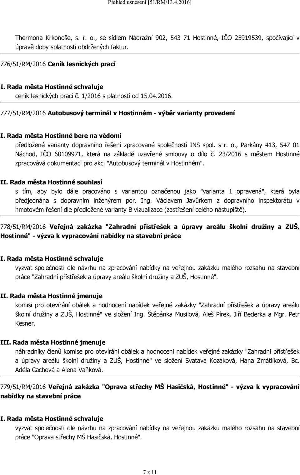 Rada města Hostinné bere na vědomí předložené varianty dopravního řešení zpracované společností INS spol. s r. o., Parkány 413, 547 01 Náchod, IČO 60109971, která na základě uzavřené smlouvy o dílo č.