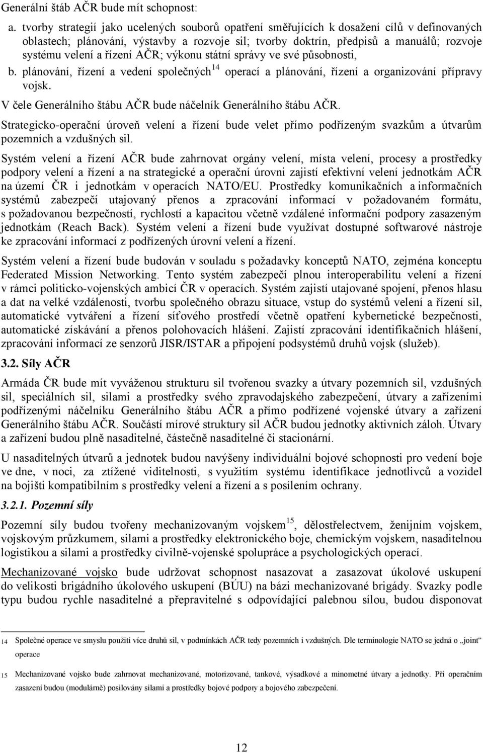 řízení AČR; výkonu státní správy ve své působnosti, b. plánování, řízení a vedení společných 14 operací a plánování, řízení a organizování přípravy vojsk.