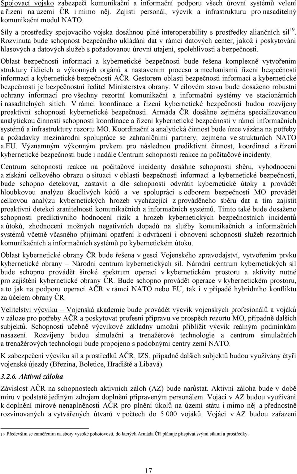 Rozvinuta bude schopnost bezpečného ukládání dat v rámci datových center, jakož i poskytování hlasových a datových služeb s požadovanou úrovní utajení, spolehlivosti a bezpečnosti.