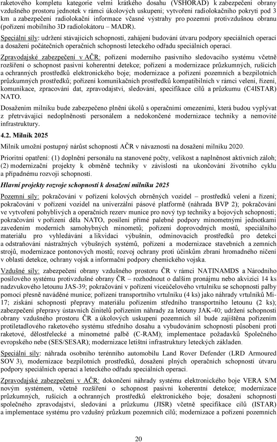 Speciální síly: udržení stávajících schopností, zahájení budování útvaru podpory speciálních operací a dosažení počátečních operačních schopností leteckého odřadu speciálních operací.