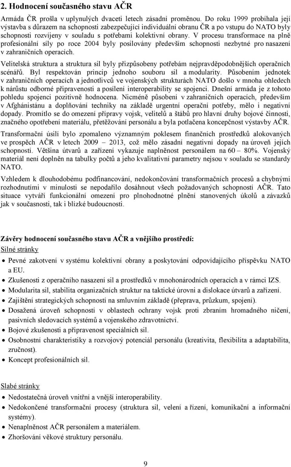 V procesu transformace na plně profesionální síly po roce 2004 byly posilovány především schopnosti nezbytné pro nasazení v zahraničních operacích.