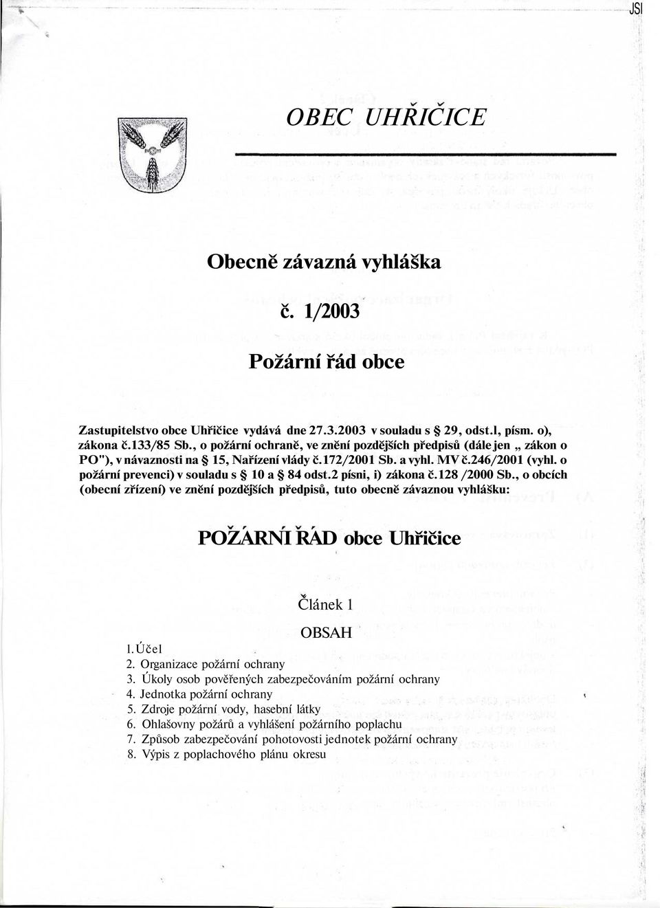 2 písni, i) zákona č.128 /2000 Sb., o obcích (obecní zřízení) ve znění pozdějších předpisů, tuto obecně závaznou vyhlášku: POZARNI RAD obce Uhřičice Článek 1 OBSAH l.účel 2.