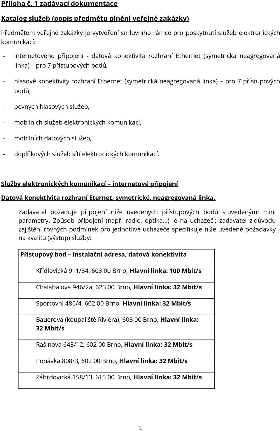 připojení - datová konektivita rozhraní Ethernet (symetrická neagregovaná linka) pro 7 přístupových bodů, - hlasové konektivity rozhraní Ethernet (symetrická neagregovaná linka) pro 7 přístupových