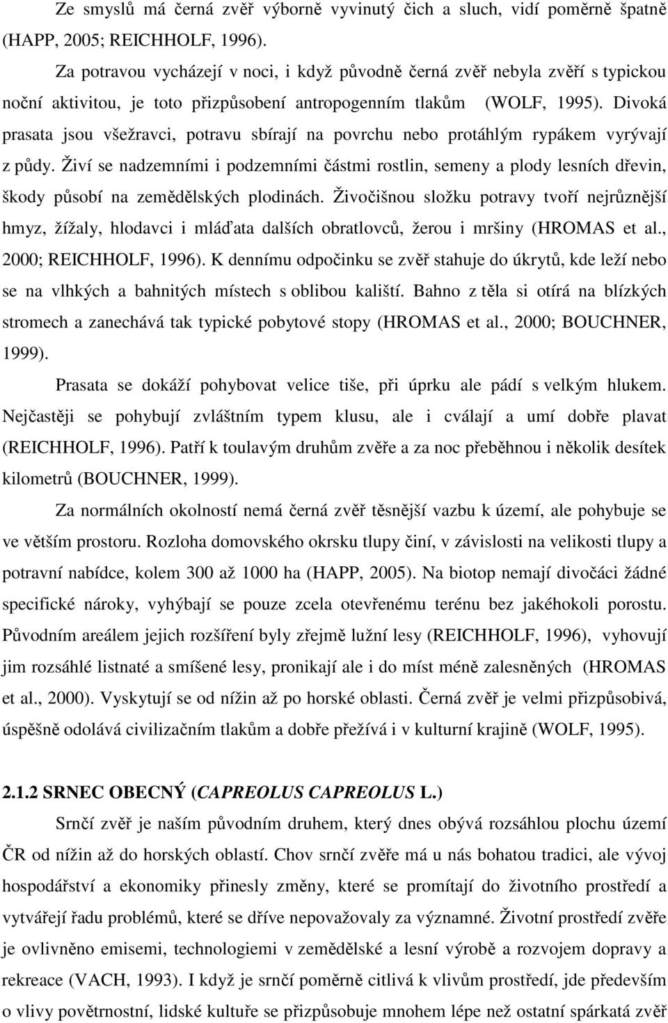 Divoká prasata jsou všežravci, potravu sbírají na povrchu nebo protáhlým rypákem vyrývají z půdy.